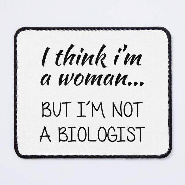 Item preview, I Think I'm a Woman... But I'm Not a Biologist designed and sold by TheMattDesigns.