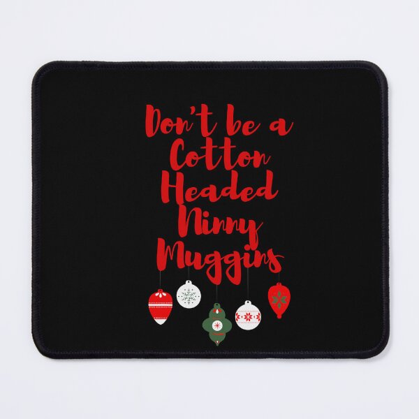 Item preview, Don't be a Cotton Headed Ninny Muggins - Elf designed and sold by KarolinaPaz.
