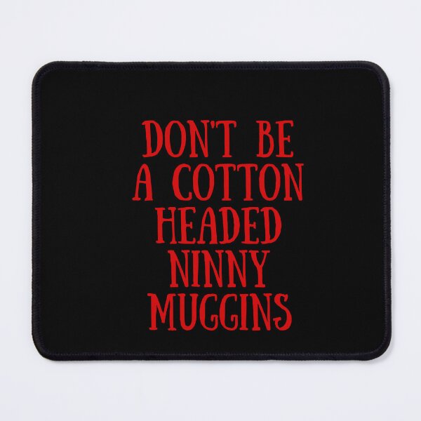 Item preview, Dont be a Cotton Headed Ninny Muggins designed and sold by KarolinaPaz.