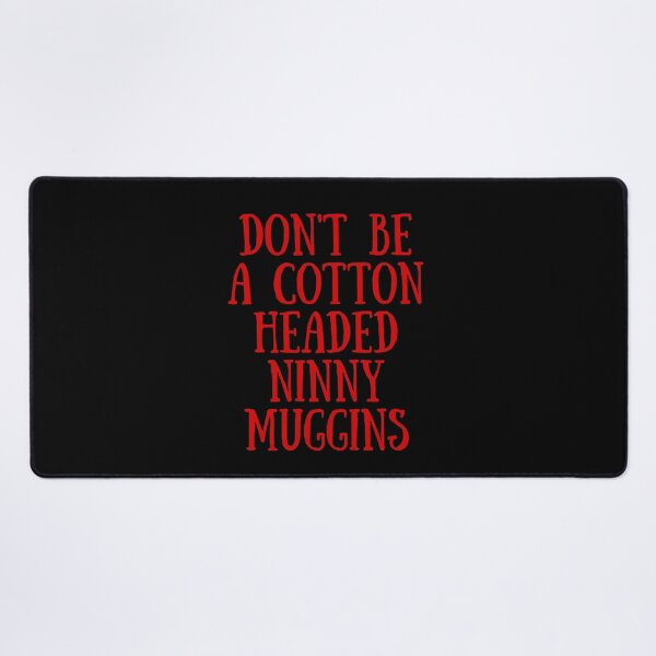 Item preview, Dont be a Cotton Headed Ninny Muggins  designed and sold by KarolinaPaz.