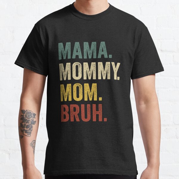 Mama Mommy Mom Bruh Funny Boy Mom Life Classic T-Shirt