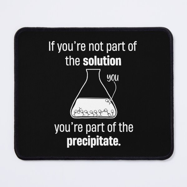 Item preview, If youre not part of the solution youre part of the precipitate designed and sold by TheMattDesigns.