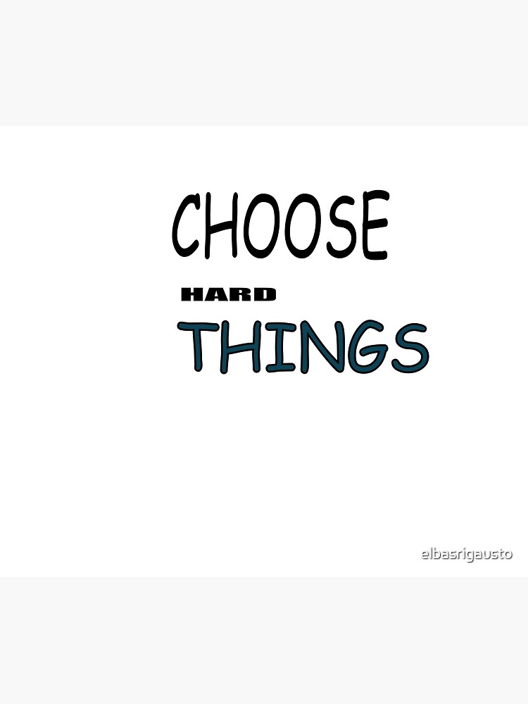 choose-hard-things-poster-for-sale-by-elbasrigausto-redbubble