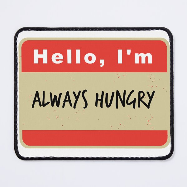 Item preview, Hello I'm Always Hungry designed and sold by hardscuffle.