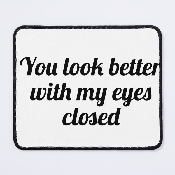 Item preview, You look better with my eyes closed  designed and sold by jfrmatl.