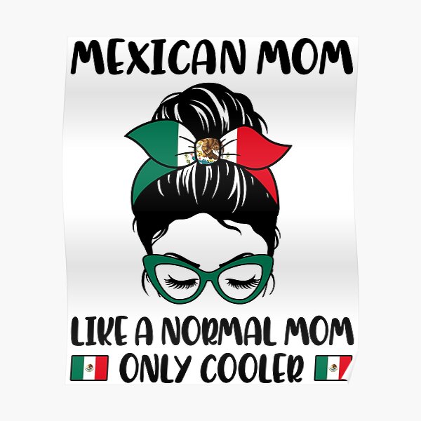 Mexican Mom Like A Normal Mom Only Cooler Poster For Sale By Thewildstyle Redbubble