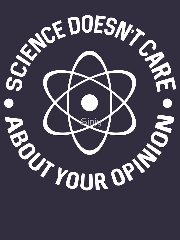 "Science Doesn't Care About Your Opinion TShirt" Tshirt for Sale by Sinjy Redbubble