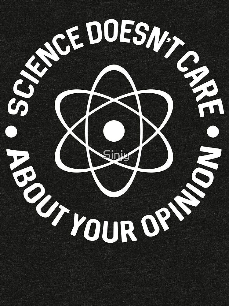"Science Doesn't Care About Your Opinion TShirt" Triblend TShirt by