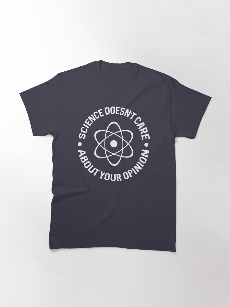 "Science Doesn't Care About Your Opinion TShirt" Tshirt by Sinjy