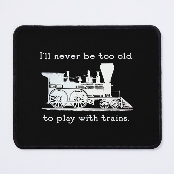 Item preview, "I&x27;ll never be too old to play with trains" Trainspotter, model train, train fan Clas designed and sold by vieunmbelski.