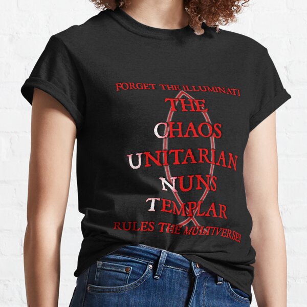Forget The Illuminati The Chaos Unitarian Nuns Templar Rule Classic T-Shirt