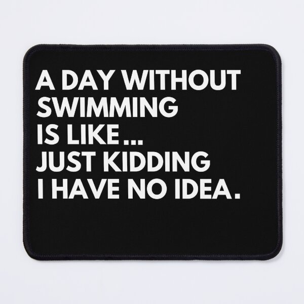 Item preview, A day without swimming is like just kidding I have no idea designed and sold by stamppiyathat.