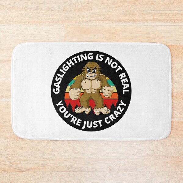 Item preview, Gaslighting Is Not Real You're Just Crazy Gaslighting Bigfoot designed and sold by RGRamsey.