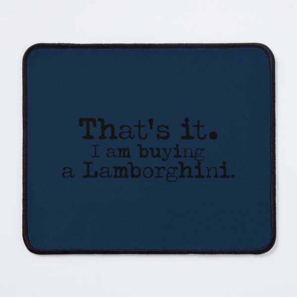 Item preview, That_s It. I am buying a Lamborghini. designed and sold by leenDaneus.