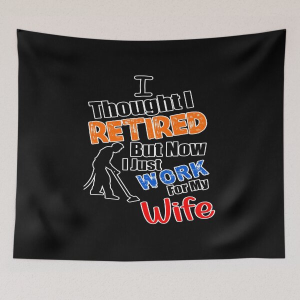 Item preview, I thought I retired but now I just work for my wife designed and sold by printhappy4you.