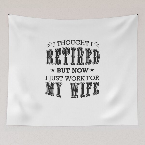 Item preview, I Thought I Retired But Now I Just Work For My Wife Funny Retirement Quote designed and sold by JooArtPrints  ★★★★★.