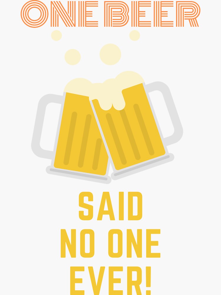 one-beer-said-no-one-ever-sticker-by-brutalmanfatal-redbubble