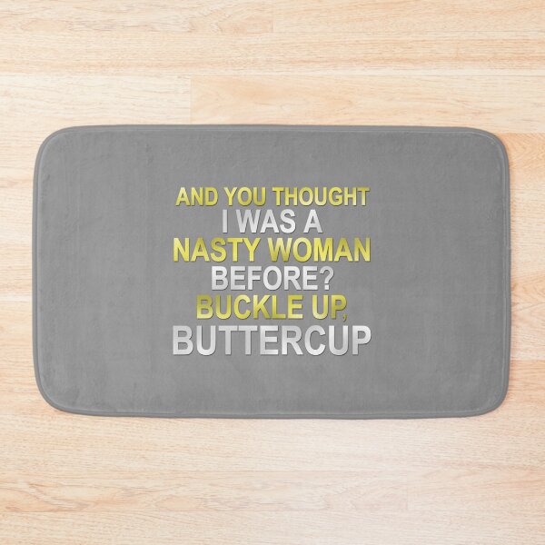 Item preview, You thought I was a nasty women before Well buckle up buttercup designed and sold by dakotaogvryan.