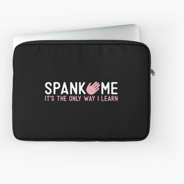 Spank Me It's The Only Way I Learn Funny Gift Humor Quote  Laptop Sleeve