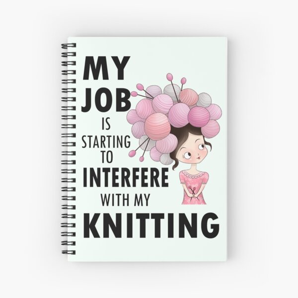My job interferes with my knitting - knit knitter humor yarn crafts handmade arts Spiral Notebook