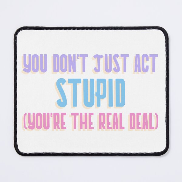 Item preview, You Don't Just Act Stupid, (You're The Real Deal) designed and sold by InsultTees.