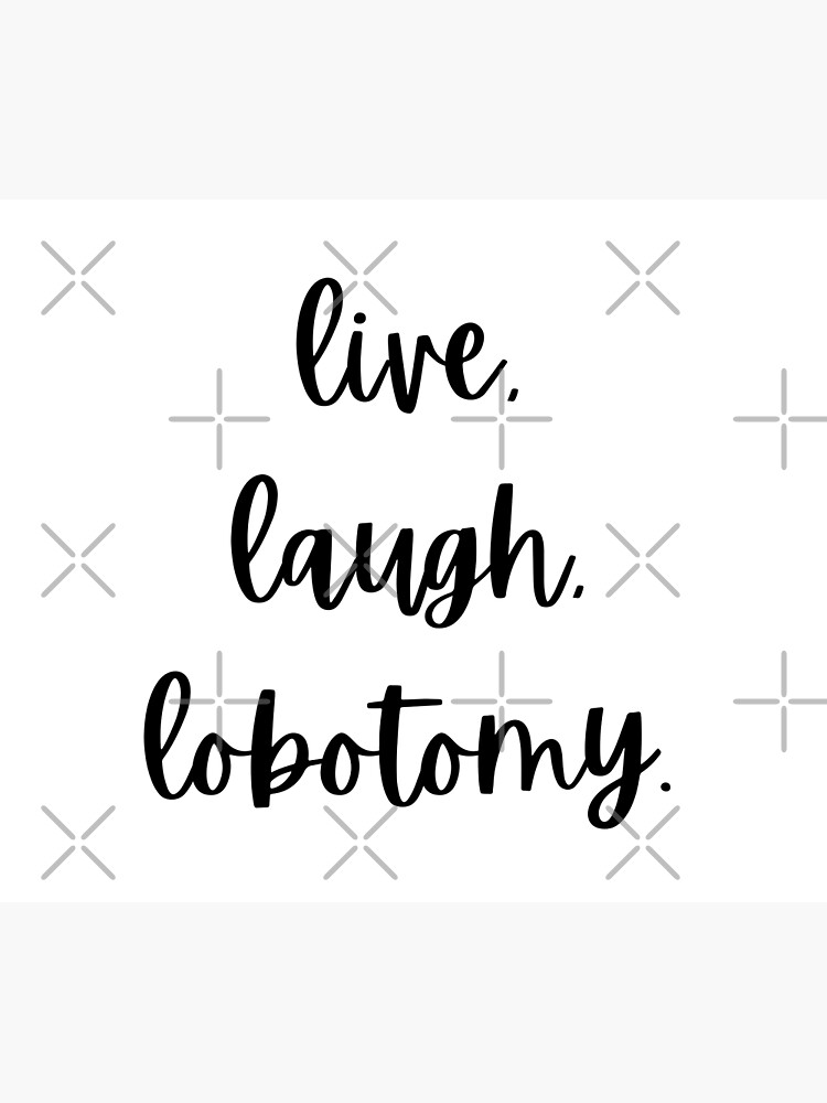 Live Laugh Lobotomy Poster For Sale By Palovaclav Redbubble   Flat,750x,075,f Pad,750x1000,f8f8f8 