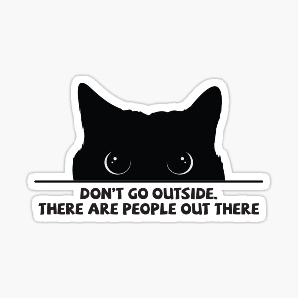 Don't Go Outside There Are People Out There Sticker
