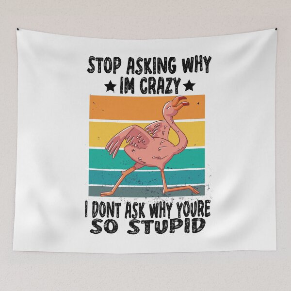 Item preview, Stop Asking Why Im Crazy I Dont Ask Why Youre So Stupid designed and sold by Heddar Badreddine.