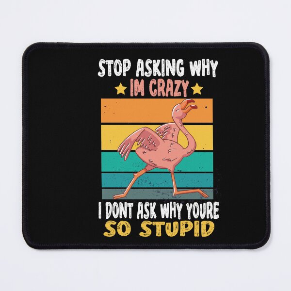Item preview, Stop Asking Why Im Crazy I Dont Ask Why Youre So Stupid designed and sold by Heddar Badreddine.