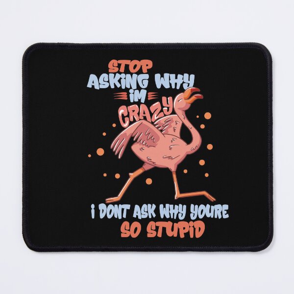 Item preview, Stop Asking Why Im Crazy I Dont Ask Why Youre So Stupid designed and sold by Heddar Badreddine.