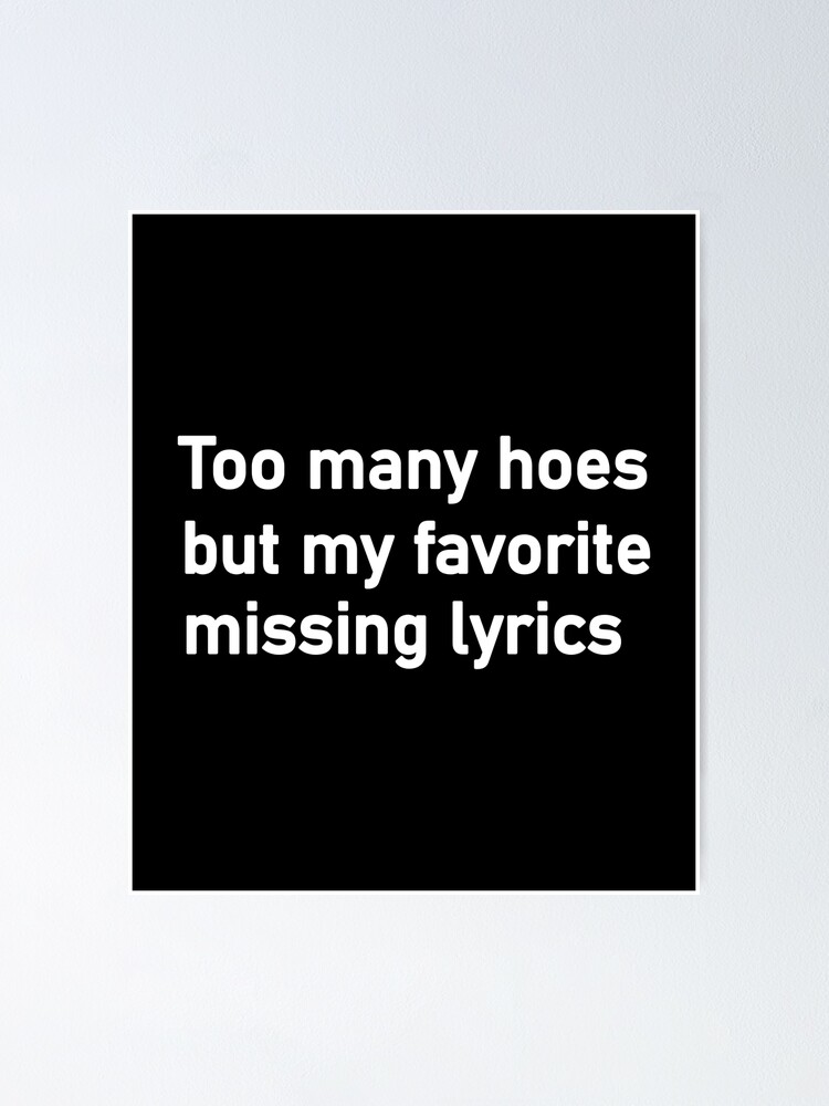 "too many hoes but my favorite missing lyrics" Poster for Sale by