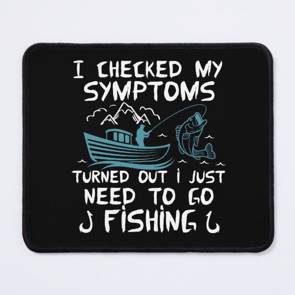 Item preview, I Checked My Symptoms Turned Out I Just Need To Go Fishing designed and sold by FurioInc.