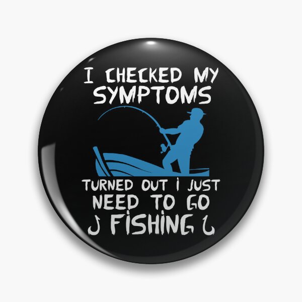 Item preview, I Checked My Symptoms Turned Out I Just Need To Go Fishing designed and sold by FurioInc.