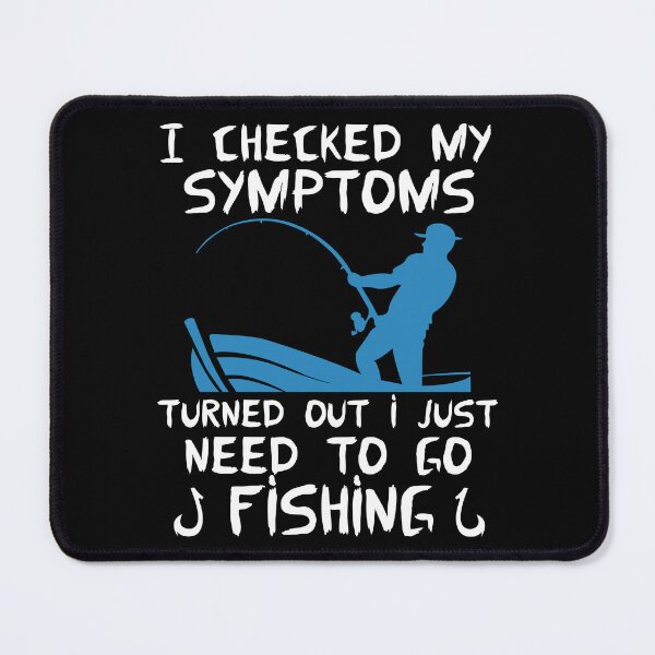 Item preview, I Checked My Symptoms Turned Out I Just Need To Go Fishing designed and sold by FurioInc.