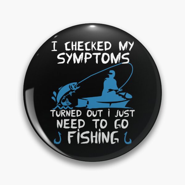 Item preview, I Checked My Symptoms Turned Out I Just Need To Go Fishing designed and sold by FurioInc.