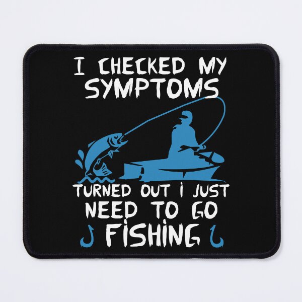 Item preview, I Checked My Symptoms Turned Out I Just Need To Go Fishing designed and sold by FurioInc.
