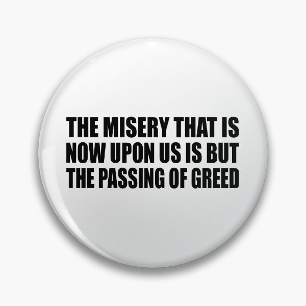 Item preview, The misery that is now upon us is but the passing of greed designed and sold by Colorfulandfun.