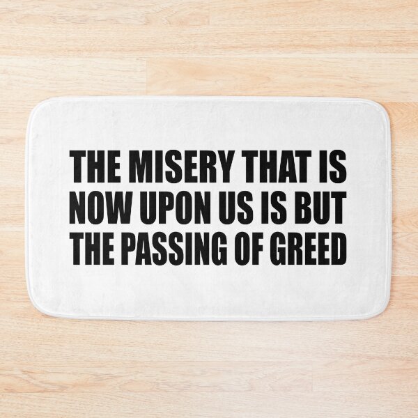 Item preview, The misery that is now upon us is but the passing of greed designed and sold by Colorfulandfun.