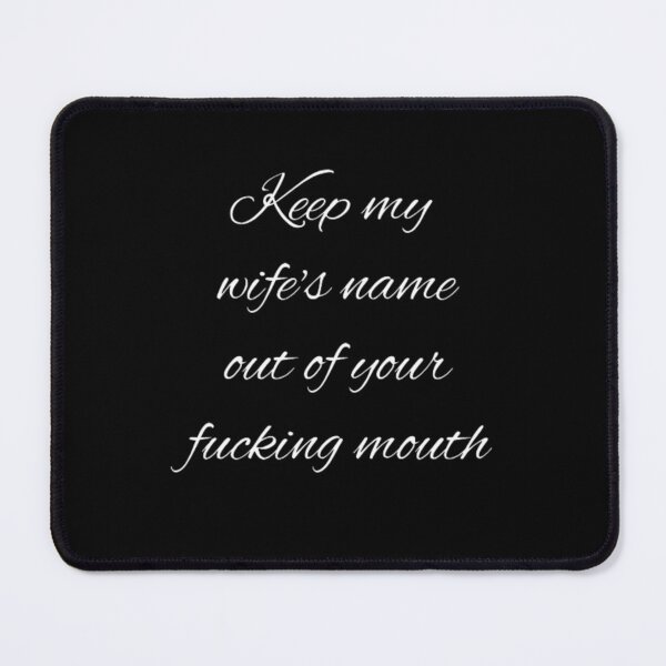 Item preview, Keep my wife's name out of your fucking mouth-simple text based-black and white font designed and sold by PacePoint.