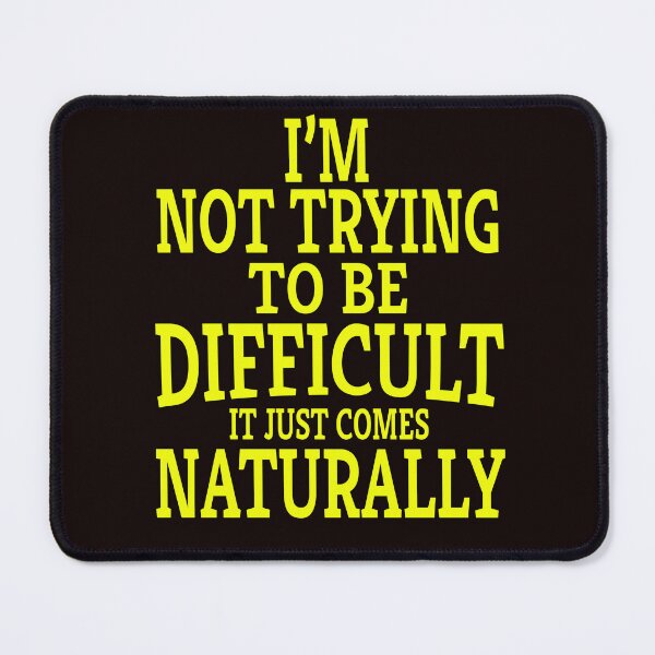 Item preview, Funny Sarcastic Saying I'm Not Trying To Be Difficult It Just Comes Naturally designed and sold by fantasticdesign.