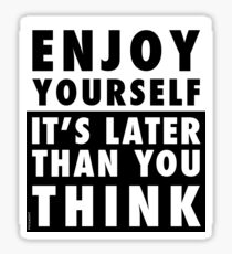 ENJOY YOURSELF, IT'S LATER THAN YOU THINK Sticker
