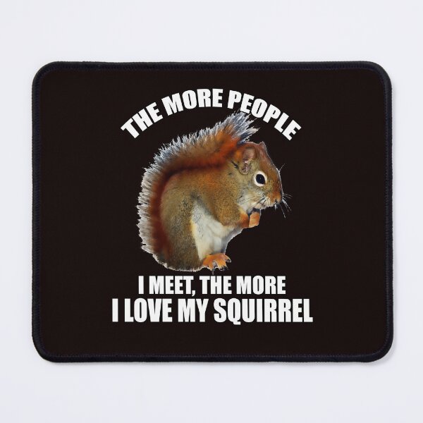 Item preview, Funny Sarcastic Saying The More People I Meet, The More I Love My Squirrel designed and sold by fantasticdesign.