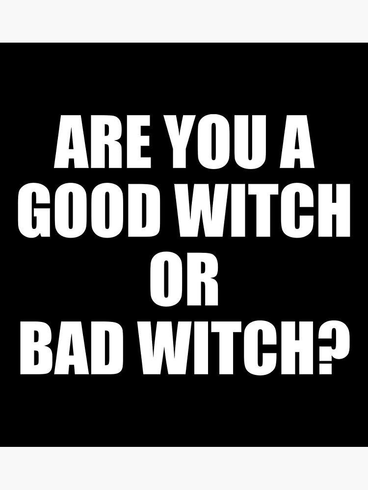 are-you-a-good-witch-or-bad-witch-poster-for-sale-by-tasa3dit-redbubble