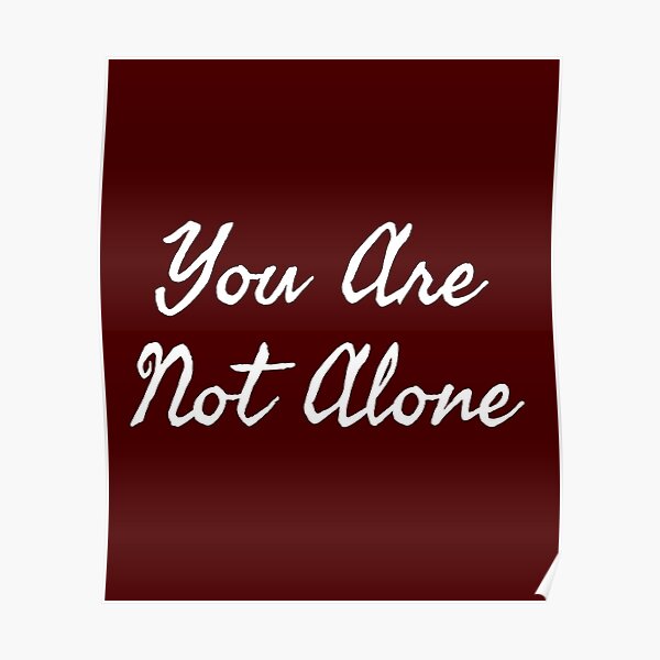 "You Are Not Alone " Poster for Sale by TheSpiritBee Redbubble