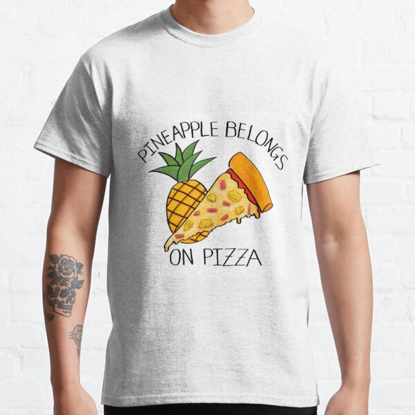 PINEAPPLE BELONGS ON PIZZA Classic T-Shirt