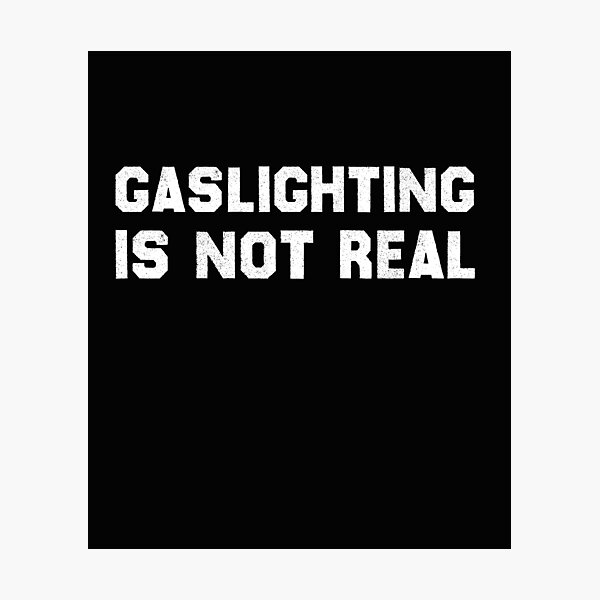 "Funny Quote Gaslighting, Gaslighting Is Not Real Gaslight Sarcastic Meme" Photographic Print by