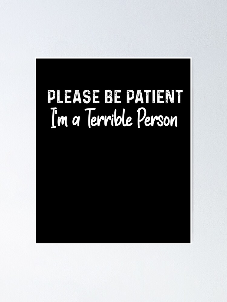 Funny Please Be Patient I'm a Terrible Person sarcasm quotes lovers Funny Please Be Patient I'm a Terrible Person sarcasm quotes lovers