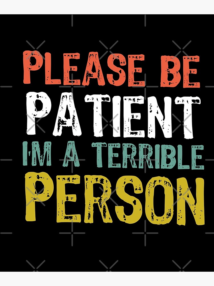 please-be-patient-i-m-a-terrible-person-funny-vintage-sarcasm-quotes