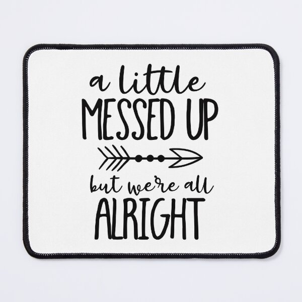 Item preview, A Little Messed Up But We're All Alright designed and sold by MontyMckenzie12.
