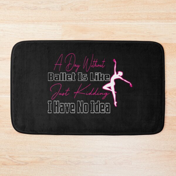 Item preview, A Day Without Ballet Is Like Just Kidding I Have No Idea,Dance Lover,Dance Teacher,Dance Class,Ballet Dance designed and sold by CHOOSEYOURS SHOP.